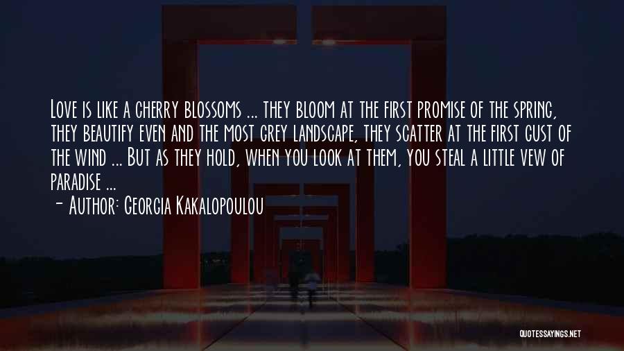 Georgia Kakalopoulou Quotes: Love Is Like A Cherry Blossoms ... They Bloom At The First Promise Of The Spring, They Beautify Even And