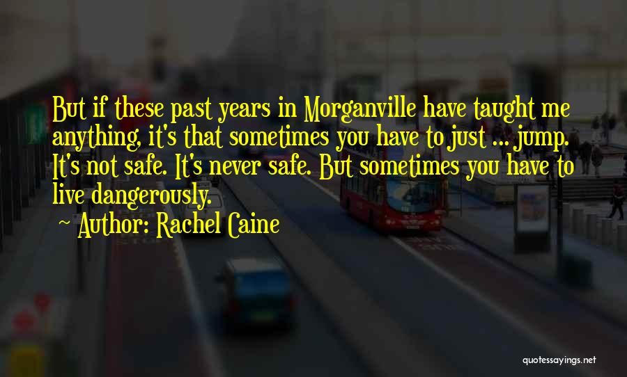 Rachel Caine Quotes: But If These Past Years In Morganville Have Taught Me Anything, It's That Sometimes You Have To Just ... Jump.