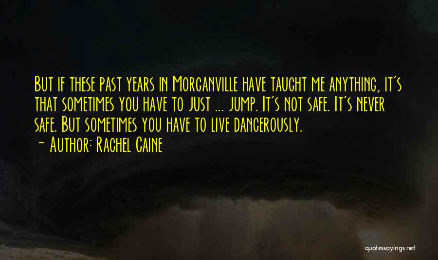 Rachel Caine Quotes: But If These Past Years In Morganville Have Taught Me Anything, It's That Sometimes You Have To Just ... Jump.