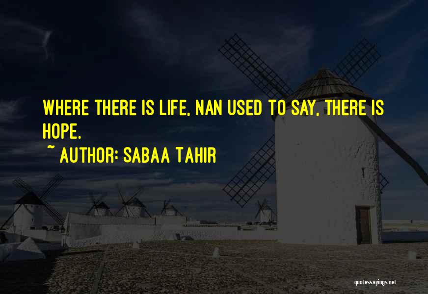 Sabaa Tahir Quotes: Where There Is Life, Nan Used To Say, There Is Hope.