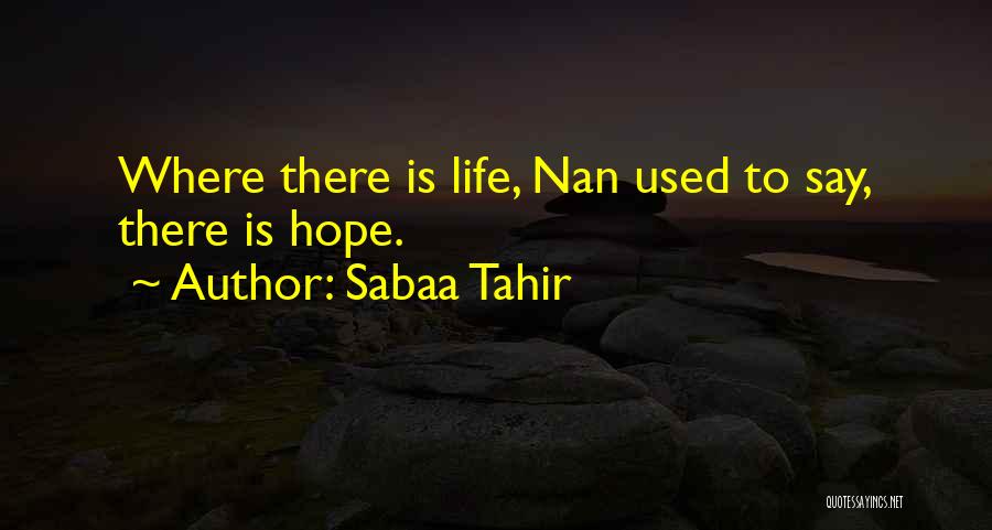 Sabaa Tahir Quotes: Where There Is Life, Nan Used To Say, There Is Hope.