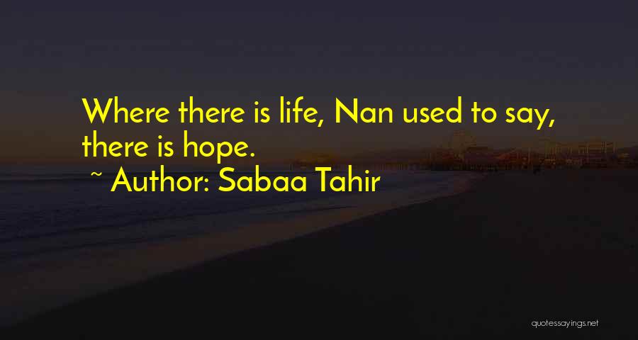Sabaa Tahir Quotes: Where There Is Life, Nan Used To Say, There Is Hope.