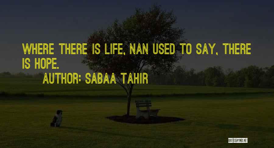 Sabaa Tahir Quotes: Where There Is Life, Nan Used To Say, There Is Hope.