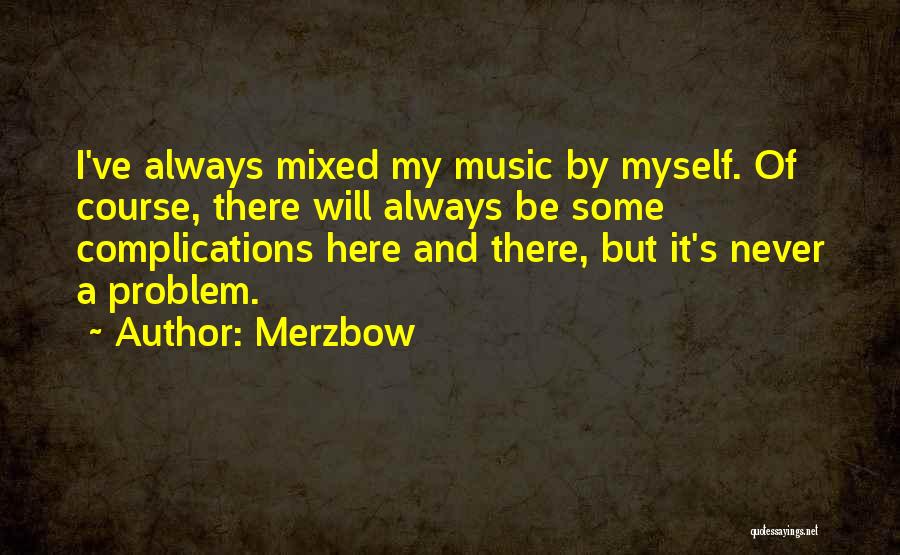 Merzbow Quotes: I've Always Mixed My Music By Myself. Of Course, There Will Always Be Some Complications Here And There, But It's