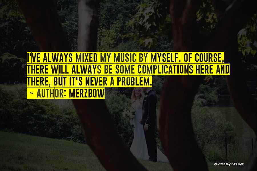 Merzbow Quotes: I've Always Mixed My Music By Myself. Of Course, There Will Always Be Some Complications Here And There, But It's