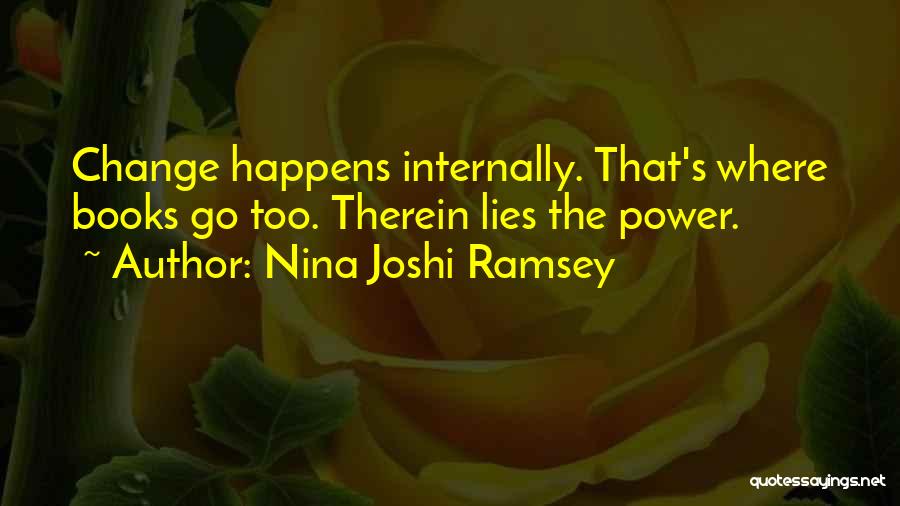 Nina Joshi Ramsey Quotes: Change Happens Internally. That's Where Books Go Too. Therein Lies The Power.