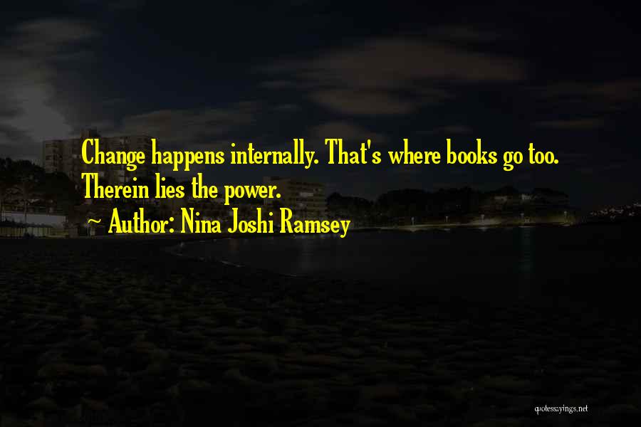 Nina Joshi Ramsey Quotes: Change Happens Internally. That's Where Books Go Too. Therein Lies The Power.