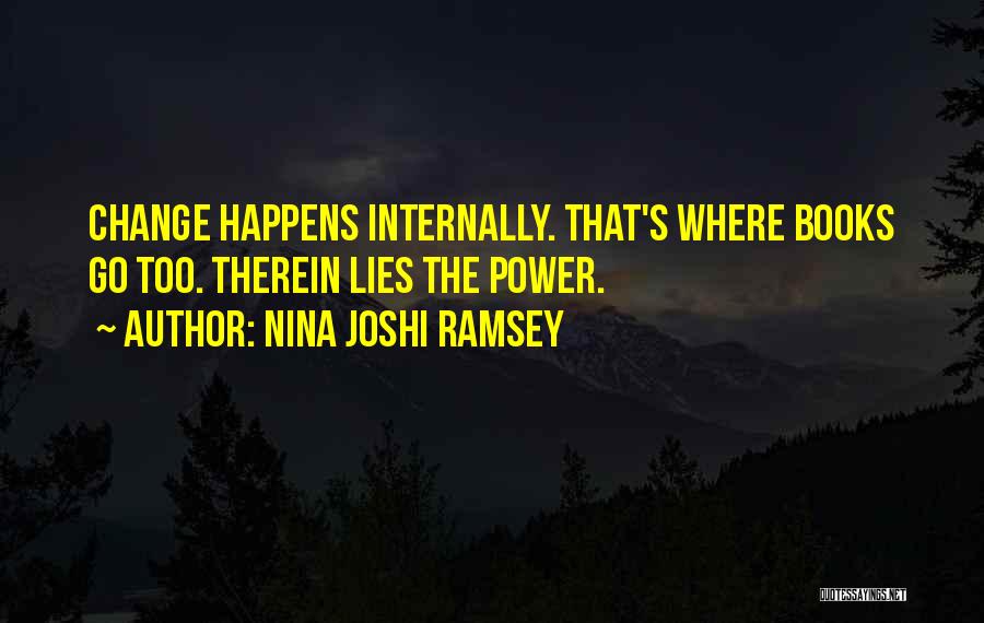 Nina Joshi Ramsey Quotes: Change Happens Internally. That's Where Books Go Too. Therein Lies The Power.