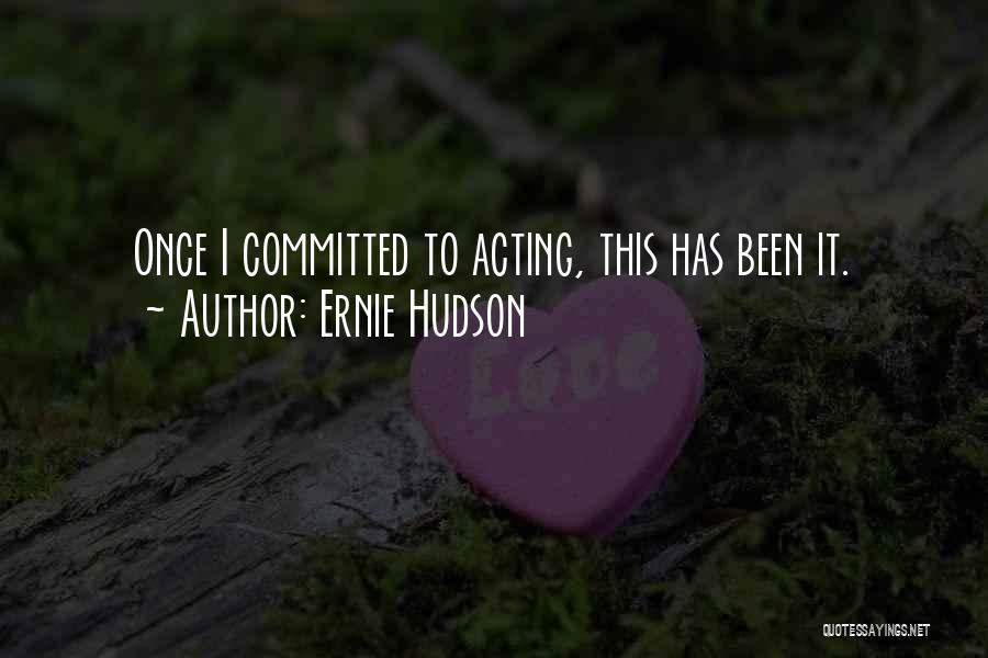 Ernie Hudson Quotes: Once I Committed To Acting, This Has Been It.