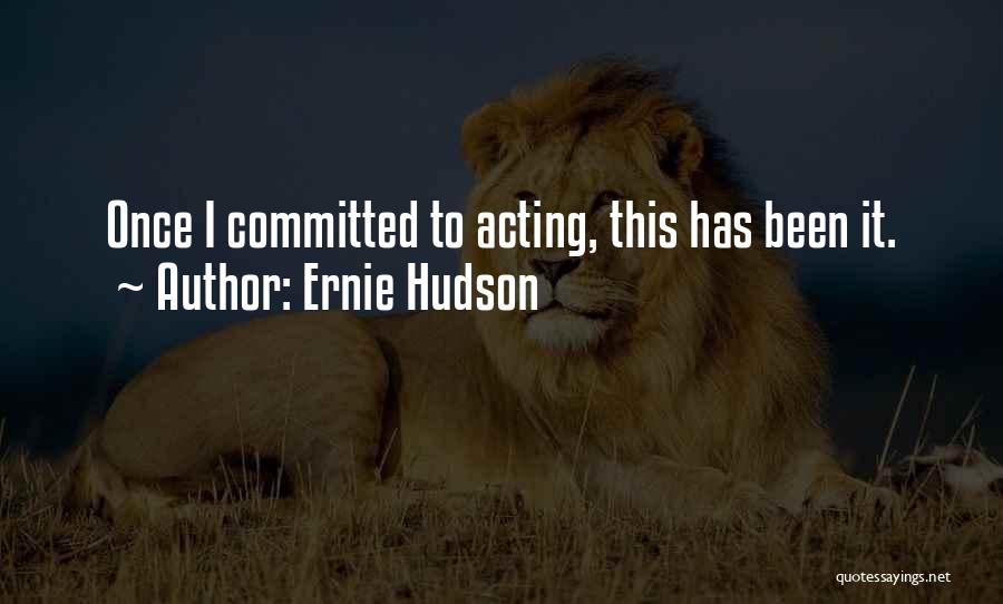 Ernie Hudson Quotes: Once I Committed To Acting, This Has Been It.