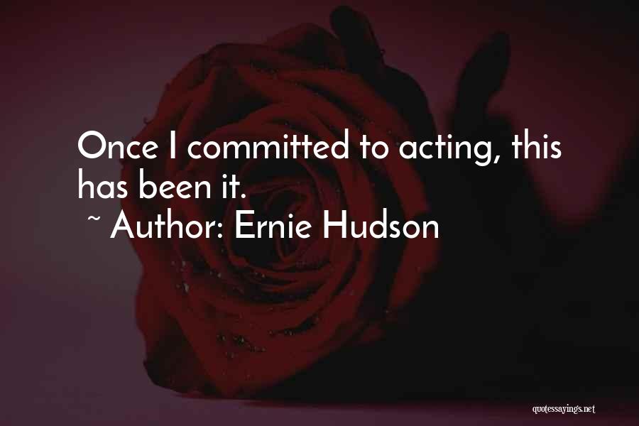 Ernie Hudson Quotes: Once I Committed To Acting, This Has Been It.