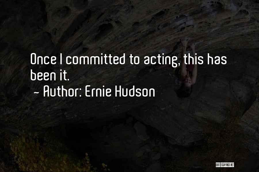 Ernie Hudson Quotes: Once I Committed To Acting, This Has Been It.