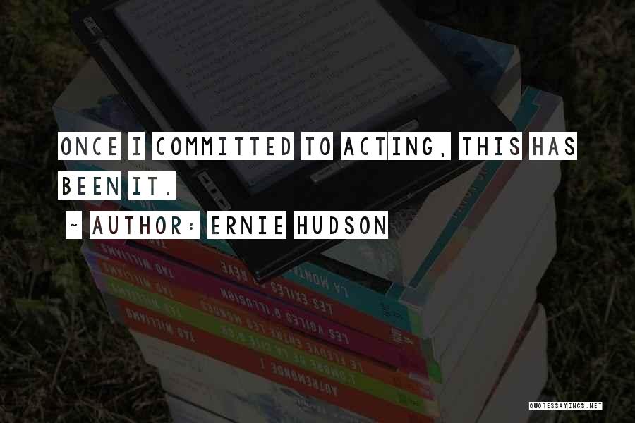 Ernie Hudson Quotes: Once I Committed To Acting, This Has Been It.