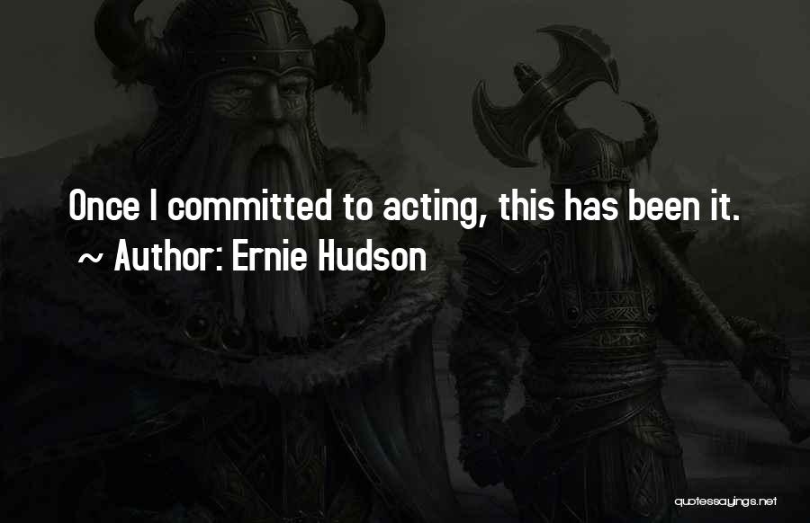 Ernie Hudson Quotes: Once I Committed To Acting, This Has Been It.