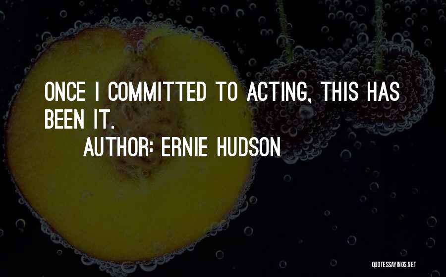 Ernie Hudson Quotes: Once I Committed To Acting, This Has Been It.