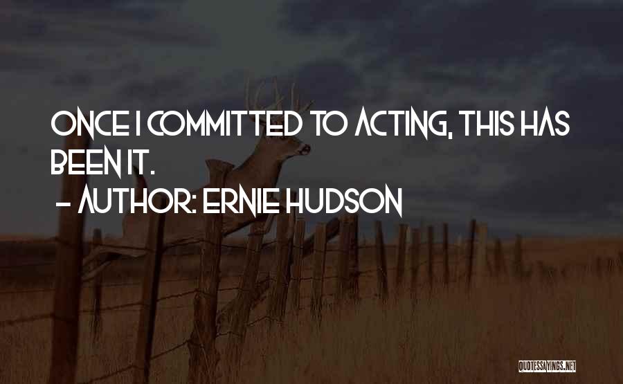 Ernie Hudson Quotes: Once I Committed To Acting, This Has Been It.