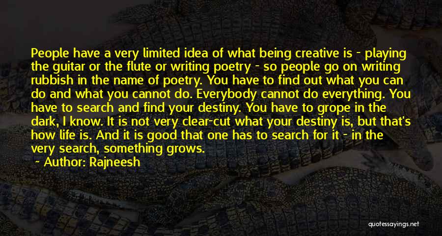 Rajneesh Quotes: People Have A Very Limited Idea Of What Being Creative Is - Playing The Guitar Or The Flute Or Writing