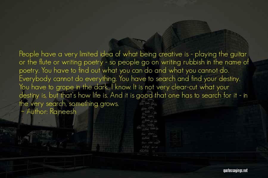 Rajneesh Quotes: People Have A Very Limited Idea Of What Being Creative Is - Playing The Guitar Or The Flute Or Writing