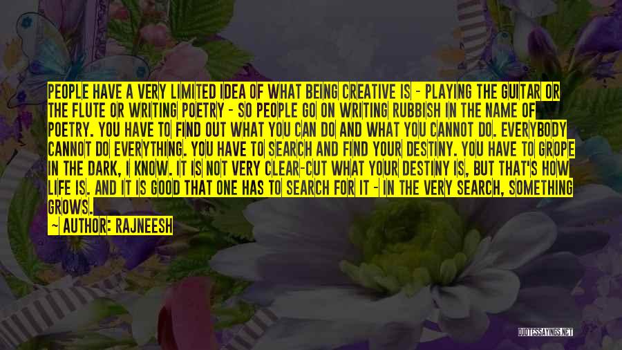 Rajneesh Quotes: People Have A Very Limited Idea Of What Being Creative Is - Playing The Guitar Or The Flute Or Writing