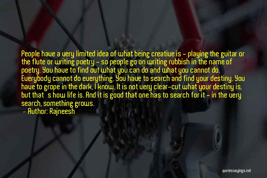 Rajneesh Quotes: People Have A Very Limited Idea Of What Being Creative Is - Playing The Guitar Or The Flute Or Writing