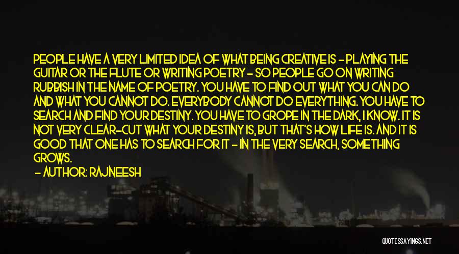 Rajneesh Quotes: People Have A Very Limited Idea Of What Being Creative Is - Playing The Guitar Or The Flute Or Writing