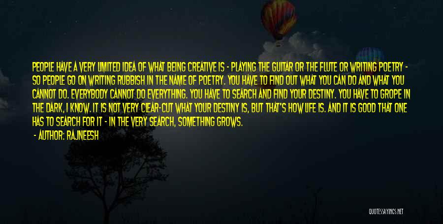 Rajneesh Quotes: People Have A Very Limited Idea Of What Being Creative Is - Playing The Guitar Or The Flute Or Writing