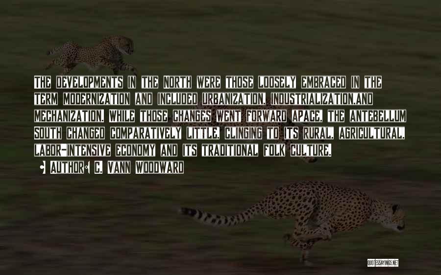 C. Vann Woodward Quotes: The Developments In The North Were Those Loosely Embraced In The Term Modernization And Included Urbanization, Industrialization,and Mechanization. While Those