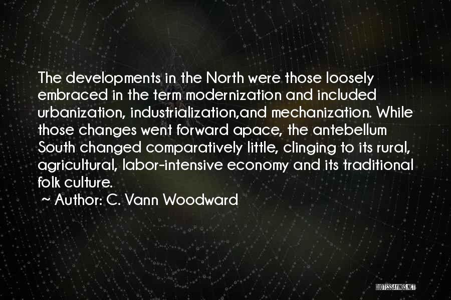 C. Vann Woodward Quotes: The Developments In The North Were Those Loosely Embraced In The Term Modernization And Included Urbanization, Industrialization,and Mechanization. While Those