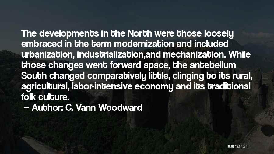 C. Vann Woodward Quotes: The Developments In The North Were Those Loosely Embraced In The Term Modernization And Included Urbanization, Industrialization,and Mechanization. While Those