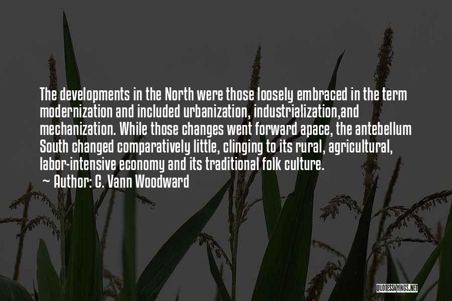 C. Vann Woodward Quotes: The Developments In The North Were Those Loosely Embraced In The Term Modernization And Included Urbanization, Industrialization,and Mechanization. While Those