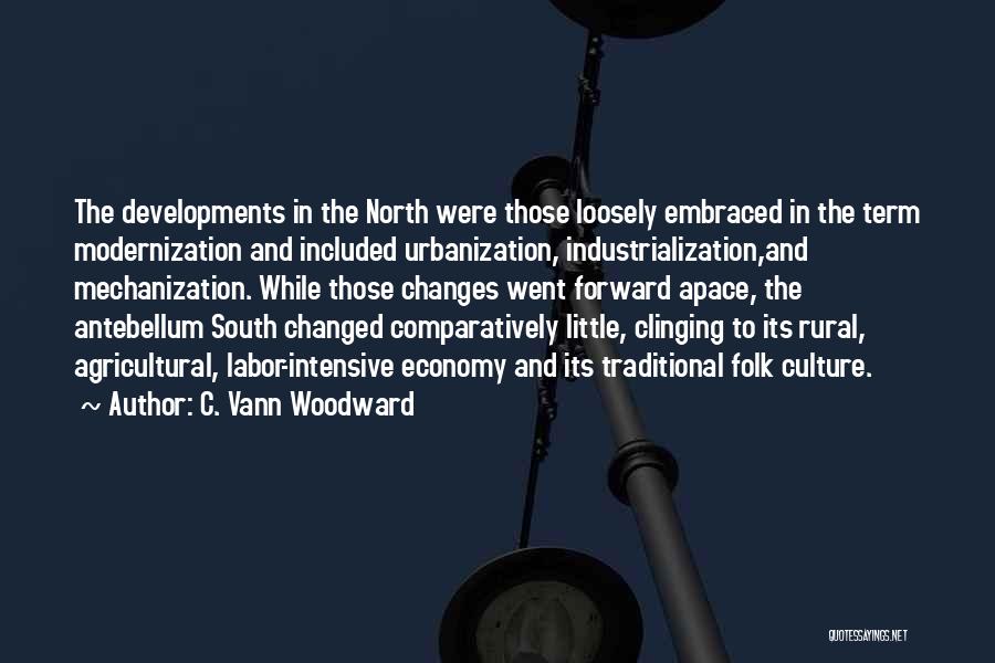 C. Vann Woodward Quotes: The Developments In The North Were Those Loosely Embraced In The Term Modernization And Included Urbanization, Industrialization,and Mechanization. While Those