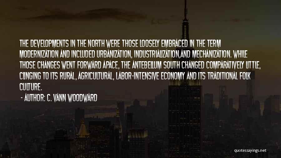 C. Vann Woodward Quotes: The Developments In The North Were Those Loosely Embraced In The Term Modernization And Included Urbanization, Industrialization,and Mechanization. While Those