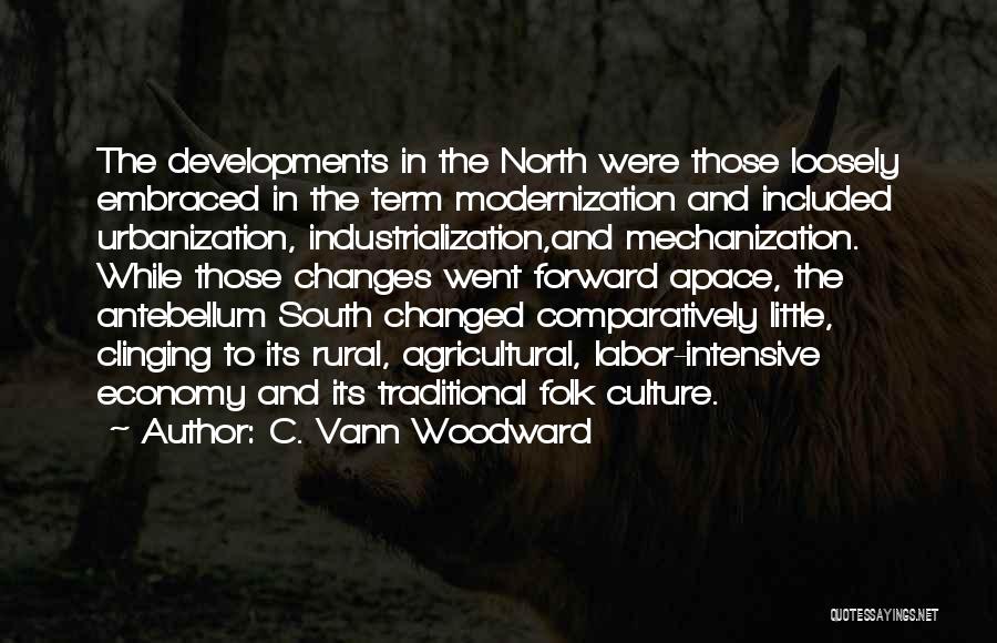 C. Vann Woodward Quotes: The Developments In The North Were Those Loosely Embraced In The Term Modernization And Included Urbanization, Industrialization,and Mechanization. While Those