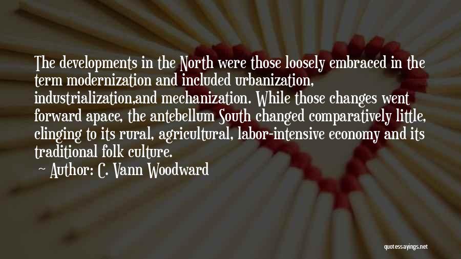 C. Vann Woodward Quotes: The Developments In The North Were Those Loosely Embraced In The Term Modernization And Included Urbanization, Industrialization,and Mechanization. While Those