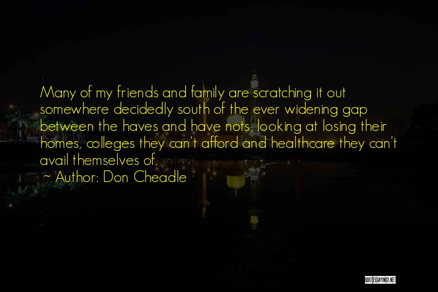 Don Cheadle Quotes: Many Of My Friends And Family Are Scratching It Out Somewhere Decidedly South Of The Ever Widening Gap Between The