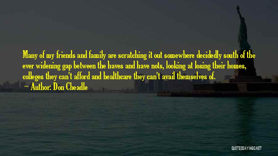 Don Cheadle Quotes: Many Of My Friends And Family Are Scratching It Out Somewhere Decidedly South Of The Ever Widening Gap Between The