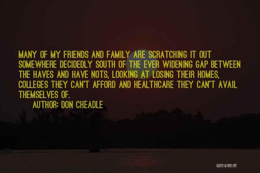 Don Cheadle Quotes: Many Of My Friends And Family Are Scratching It Out Somewhere Decidedly South Of The Ever Widening Gap Between The