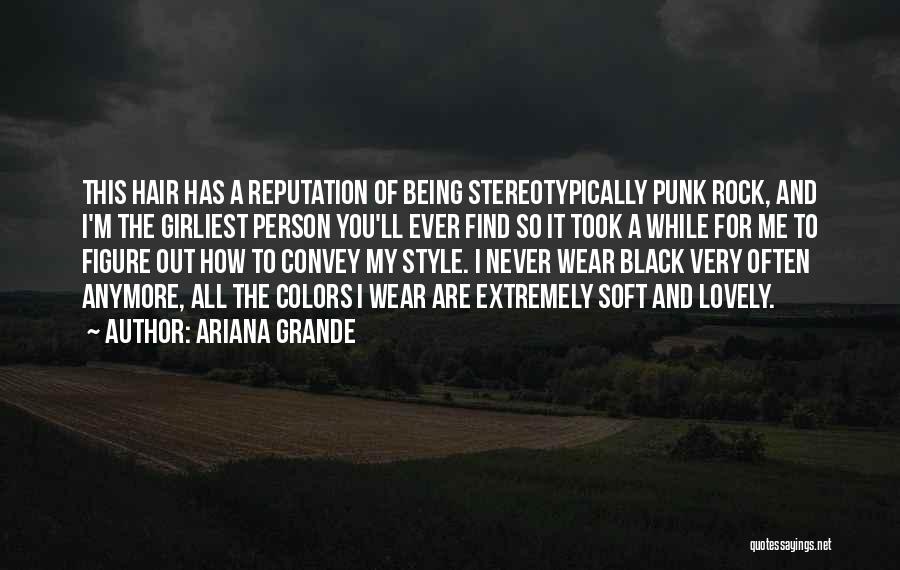 Ariana Grande Quotes: This Hair Has A Reputation Of Being Stereotypically Punk Rock, And I'm The Girliest Person You'll Ever Find So It