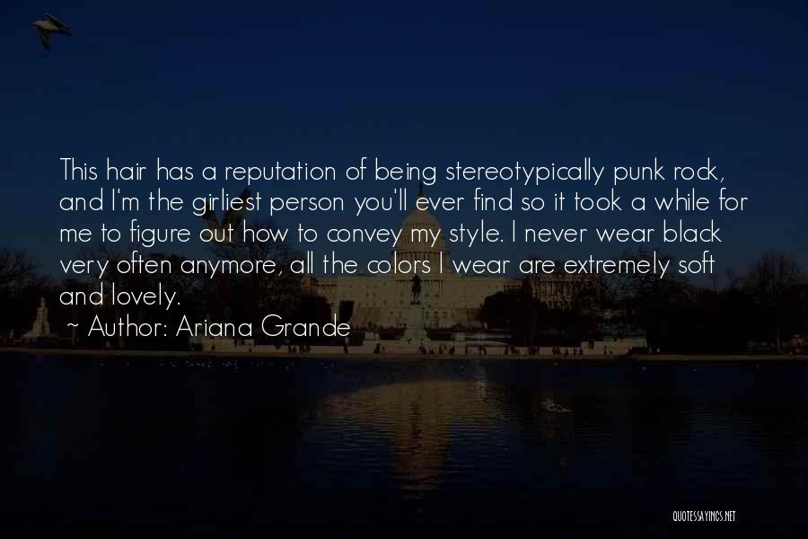 Ariana Grande Quotes: This Hair Has A Reputation Of Being Stereotypically Punk Rock, And I'm The Girliest Person You'll Ever Find So It
