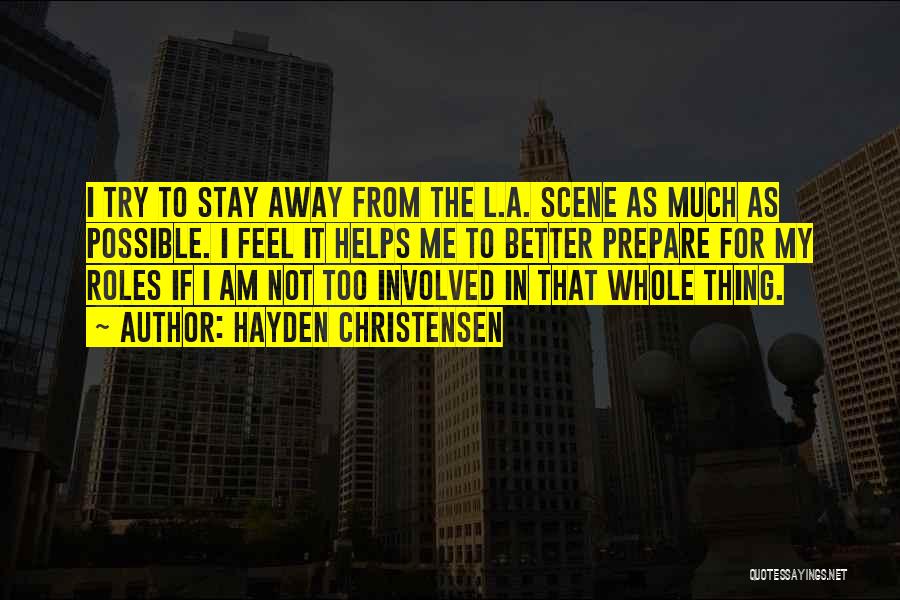 Hayden Christensen Quotes: I Try To Stay Away From The L.a. Scene As Much As Possible. I Feel It Helps Me To Better