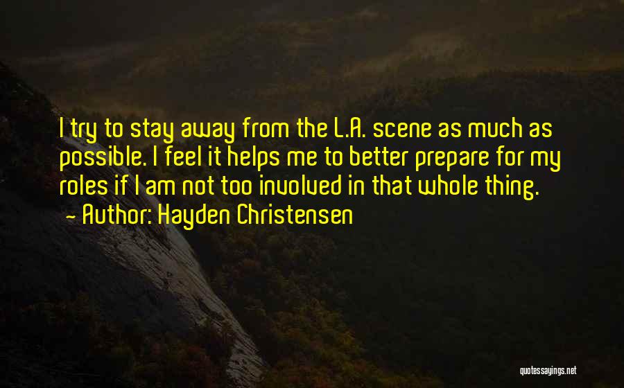 Hayden Christensen Quotes: I Try To Stay Away From The L.a. Scene As Much As Possible. I Feel It Helps Me To Better