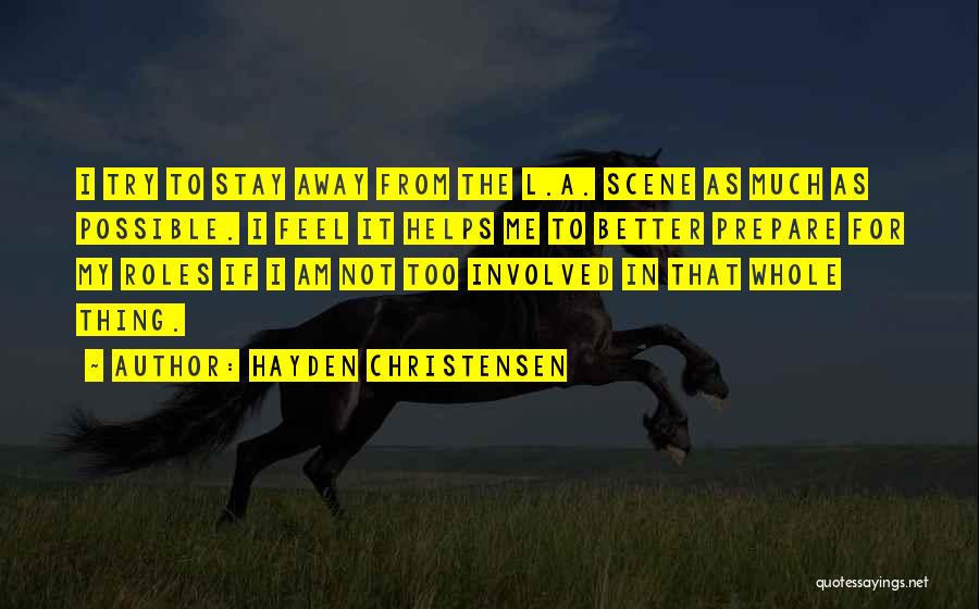 Hayden Christensen Quotes: I Try To Stay Away From The L.a. Scene As Much As Possible. I Feel It Helps Me To Better