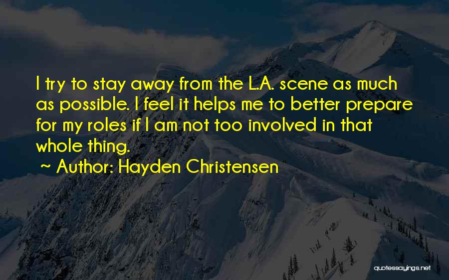 Hayden Christensen Quotes: I Try To Stay Away From The L.a. Scene As Much As Possible. I Feel It Helps Me To Better