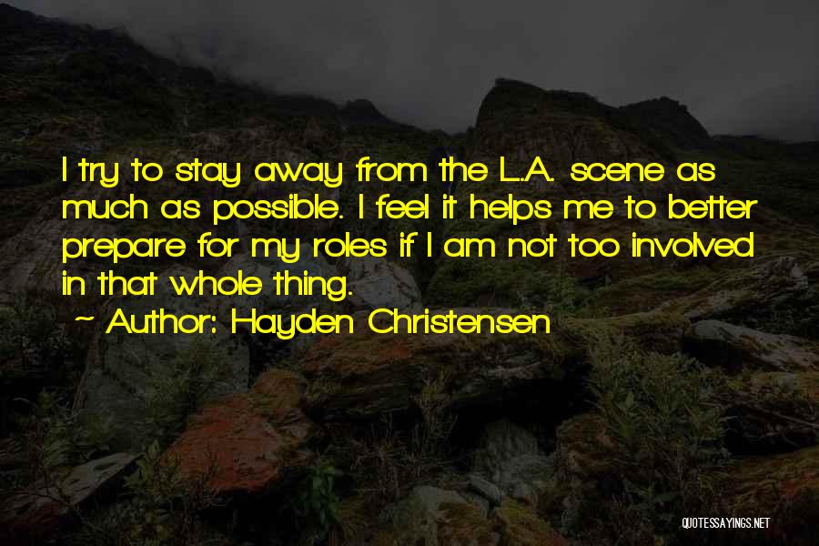 Hayden Christensen Quotes: I Try To Stay Away From The L.a. Scene As Much As Possible. I Feel It Helps Me To Better