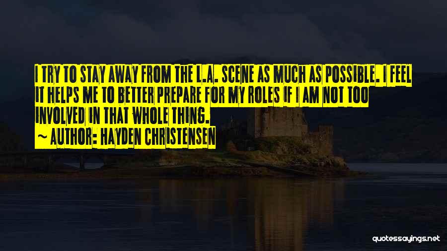 Hayden Christensen Quotes: I Try To Stay Away From The L.a. Scene As Much As Possible. I Feel It Helps Me To Better