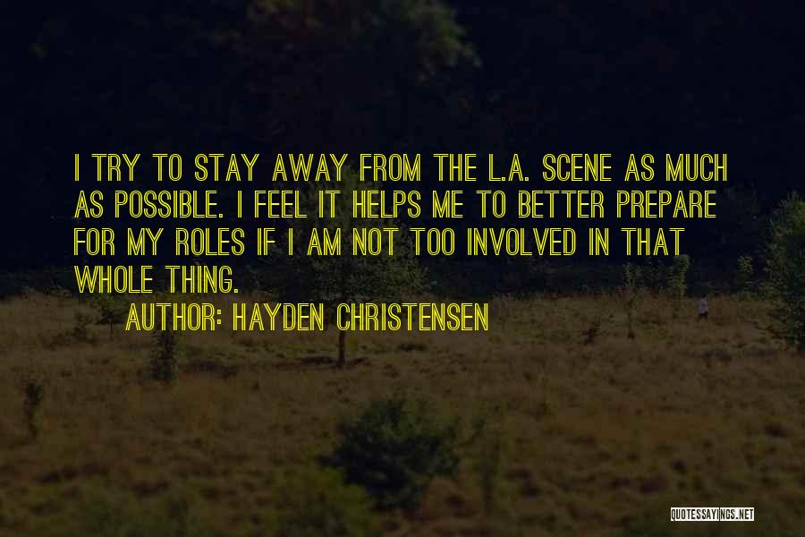 Hayden Christensen Quotes: I Try To Stay Away From The L.a. Scene As Much As Possible. I Feel It Helps Me To Better