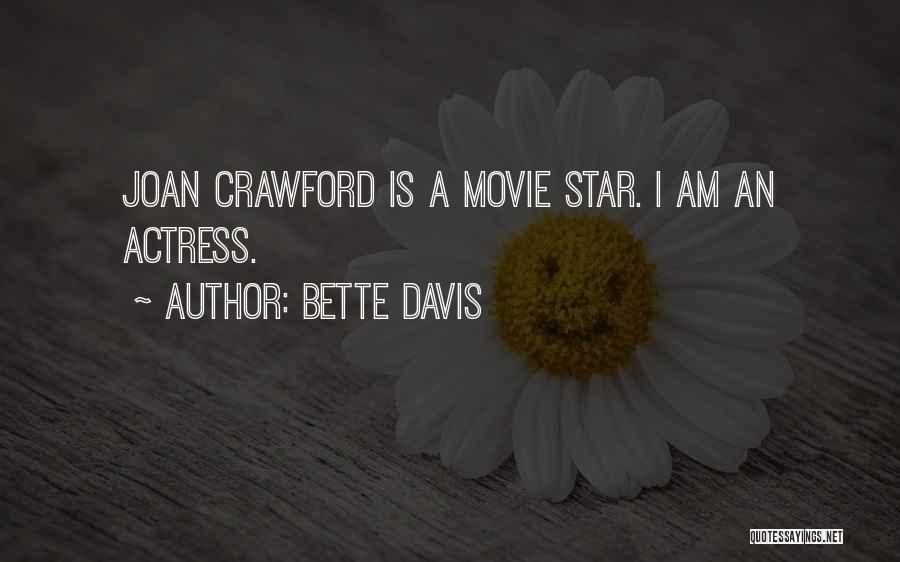 Bette Davis Quotes: Joan Crawford Is A Movie Star. I Am An Actress.