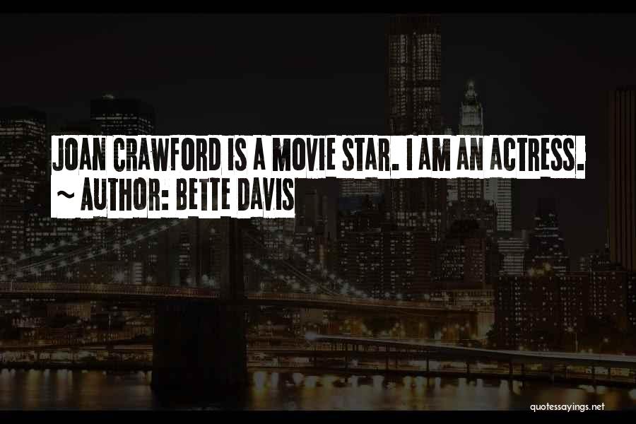 Bette Davis Quotes: Joan Crawford Is A Movie Star. I Am An Actress.