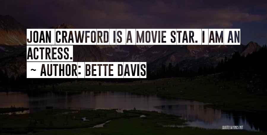 Bette Davis Quotes: Joan Crawford Is A Movie Star. I Am An Actress.
