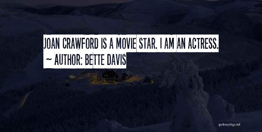 Bette Davis Quotes: Joan Crawford Is A Movie Star. I Am An Actress.